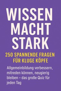 Wissen macht stark - 250 spannende Fragen für kluge Köpfe