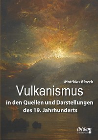 Vulkanismus in den Quellen und Darstellungen des 19. Jahrhunderts