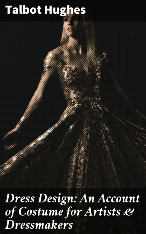 Dress Design: An Account of Costume for Artists & Dressmakers