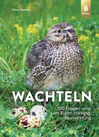Wachteln - 100 Fragen rund um Zucht, Haltung, Vermarktung