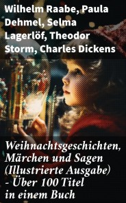 Weihnachtsgeschichten, Märchen  und Sagen (Illustrierte Ausgabe) - Über 100 Titel  in einem Buch