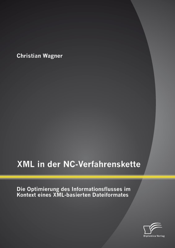 XML in der NC-Verfahrenskette: Die Optimierung des Informationsflusses im Kontext eines XML-basierten Dateiformates