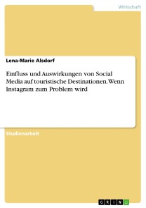 Einfluss und Auswirkungen von Social Media auf touristische Destinationen. Wenn Instagram zum Problem wird