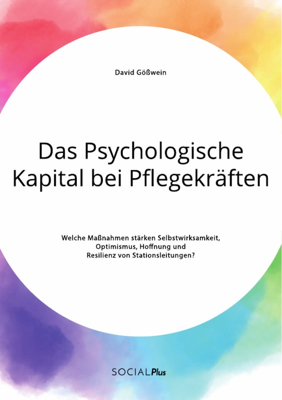 Das Psychologische Kapital bei Pflegekräften. Welche Maßnahmen stärken Selbstwirksamkeit, Optimismus, Hoffnung und Resilienz von Stationsleitungen?