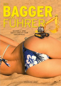 Der Baggerführer für Männer, der moderne Flirtratgeber: wie lerne ich Frauen kennen, inklusive 10 Techniken zur Erhöhung des Selbstbewusstseins