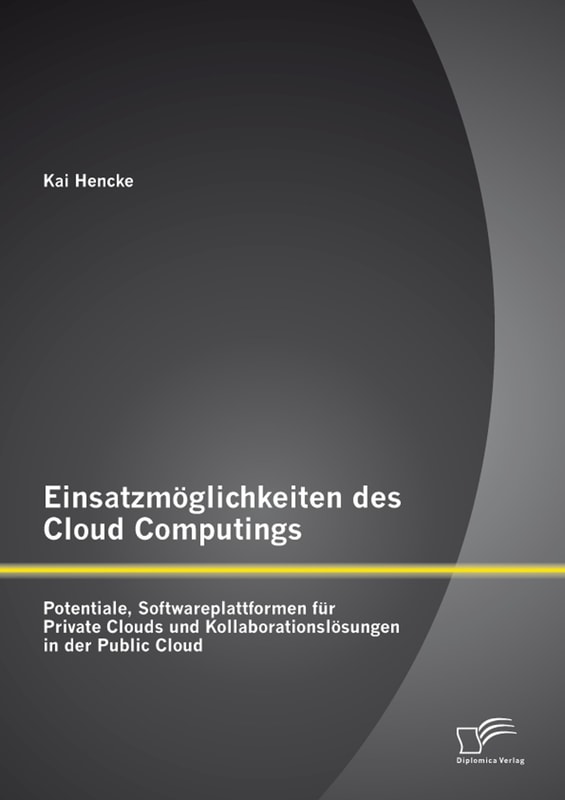 Einsatzmöglichkeiten des Cloud Computings: Potentiale, Softwareplattformen für Private Clouds und Kollaborationslösungen in der Public Cloud