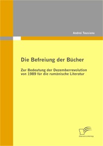 Die Befreiung der Bücher: Zur Bedeutung der Dezemberrevolution von 1989 für die rumänische Literatur
