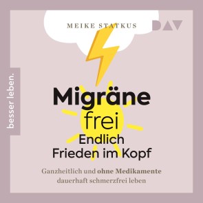Migräne-frei - endlich Frieden im Kopf. Ganzheitlich und ohne Medikamente dauerhaft schmerzfrei leben
