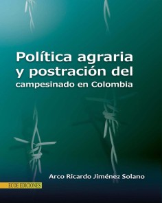 Política agraria y postración del campesinado en Colombia