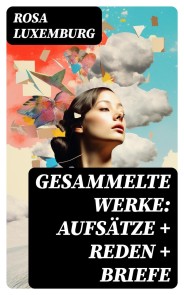 Gesammelte Werke: Aufsätze + Reden + Briefe