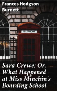 Sara Crewe; Or, What Happened at Miss Minchin's Boarding School