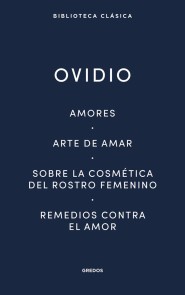 Amores. Arte de amar. Sobre la cosmética del rostro femenino. Remedios contra el amor