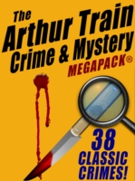Arthur Train Mystery MEGAPACK (R): 38 Classic Crimes