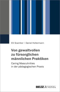 Von gewaltvollen zu fürsorglichen männlichen Praktiken