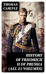 History of Friedrich II of Prussia (All 21 Volumes)