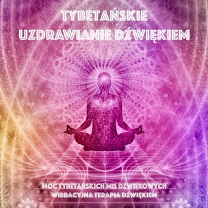 Tybetanskie uzdrawianie dzwiekiem - Moc tybetanskich mis dzwiekowych - Wibracyjna terapia dzwiekiem