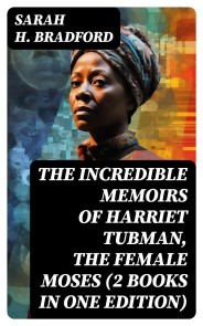The Incredible Memoirs of Harriet Tubman, the Female Moses (2 Books in One Edition)