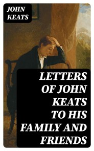 Letters of John Keats to His Family and Friends