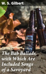 The Bab Ballads, with Which Are Included Songs of a Savoyard
