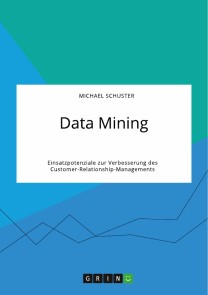 Data Mining. Einsatzpotenziale zur Verbesserung des Customer-Relationship-Managements