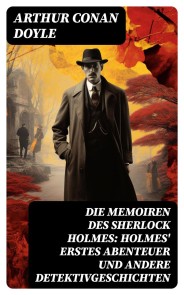 Die Memoiren des Sherlock Holmes: Holmes' erstes Abenteuer und andere Detektivgeschichten