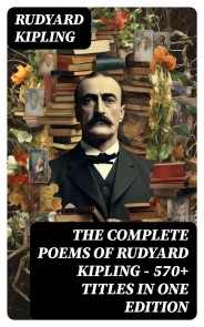 The Complete Poems of Rudyard Kipling - 570+ Titles in One Edition