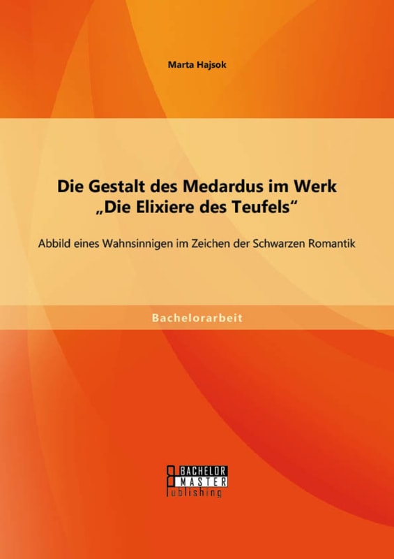 Die Gestalt des Medardus im Werk "Die Elixiere des Teufels": Abbild eines Wahnsinnigen im Zeichen der Schwarzen Romantik