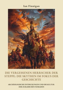 Die vergessenen Herrscher der Steppe:  Die Skythen im Fokus  der Geschichte