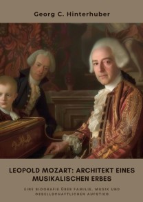 Leopold Mozart: Architekt eines musikalischen Erbes