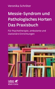 Messie-Syndrom und Pathologisches Horten - Das Praxisbuch (Leben Lernen, Bd. 332)