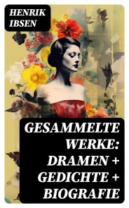 Gesammelte Werke: Dramen + Gedichte + Biografie