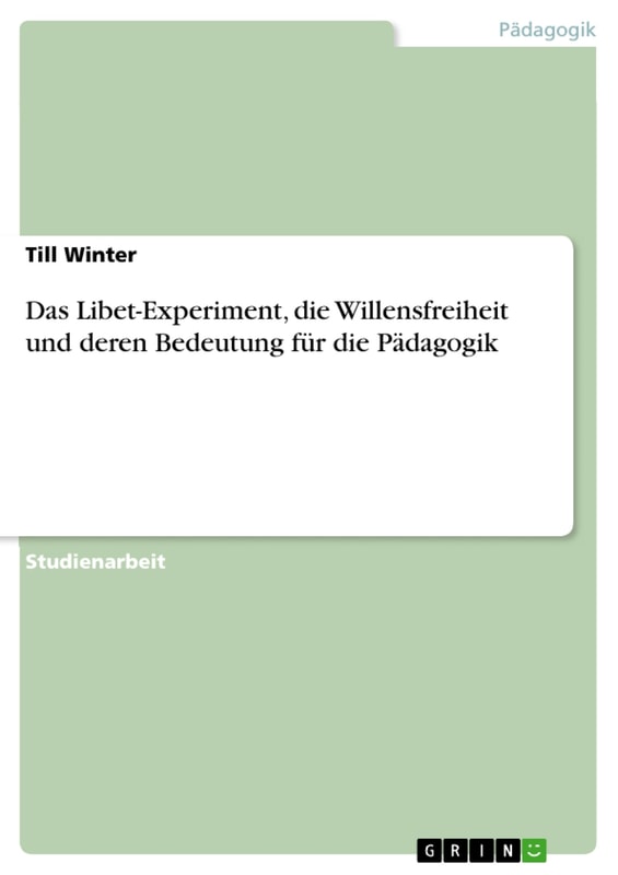 Das Libet-Experiment, die Willensfreiheit und deren Bedeutung für die Pädagogik