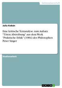 Eine kritische Textanalyse zum Aufsatz "Töten: Abtreibung" aus dem Werk "Praktische Ethik" (1984) des Philosophen Peter Singer