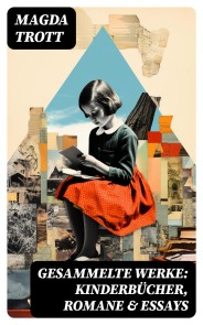 Gesammelte Werke: Kinderbücher, Romane & Essays
