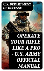 Operate Your Rifle Like a Pro - U.S. Army Official Manual