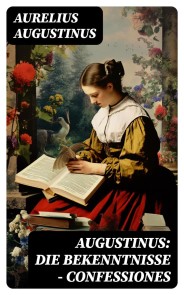 Augustinus: Die Bekenntnisse - Confessiones