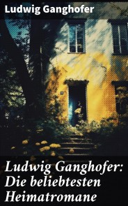 Ludwig Ganghofer: Die beliebtesten Heimatromane