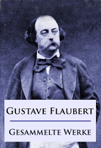 Gustave Flaubert - Gesammelte Werke