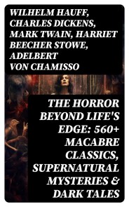 The Horror Beyond Life's Edge: 560+ Macabre Classics, Supernatural Mysteries & Dark Tales