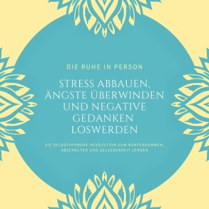 Die Ruhe in Person: Stress abbauen, Ängste überwinden und negative Gedanken loswerden (Hypnose-Bundle)