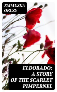 Eldorado: A Story of the Scarlet Pimpernel