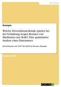 Welche Diversitätsmerkmale spielen bei der Verhaftung wegen Besitzes von Marihuana eine Rolle? Eine quantitative Analyse eines Datensatzes