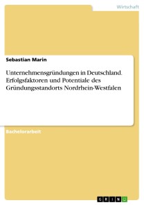 Unternehmensgründungen in Deutschland. Erfolgsfaktoren und Potentiale des Gründungsstandorts Nordrhein-Westfalen