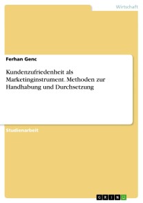 Kundenzufriedenheit als Marketinginstrument. Methoden zur Handhabung und Durchsetzung
