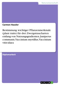 Bestimmung wichtiger Pflanzenmerkmale (plant traits) für drei Zwergstraucharten entlang von Nutzungsgradienten. Juniperus communis, Vaccinium myrtillus, Vaccinium vitis-idaea