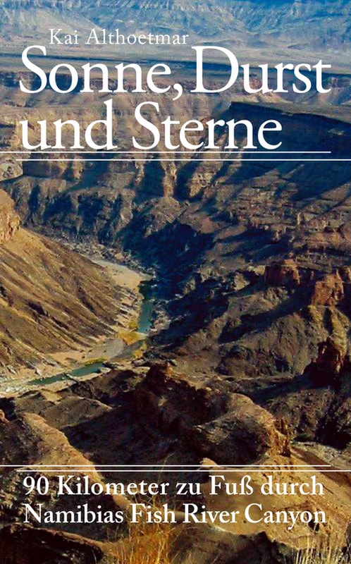 Sonne, Durst und Sterne. 90 Kilometer zu Fuß durch Namibias Fish River Canyon