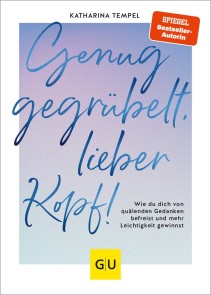 Genug gegrübelt, lieber Kopf!