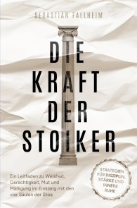 Die Kraft der Stoiker - Strategien für Disziplin, Stärke und innere Ruhe: