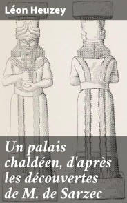 Un palais chaldéen, d'après les découvertes de M. de Sarzec