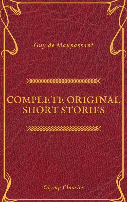 Guy De Maupassant: Complete Original Short Stories (Feathers Classics)